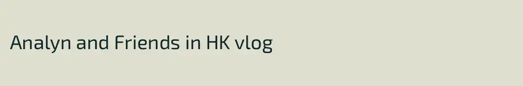 Analyn and Friends in HK vlog